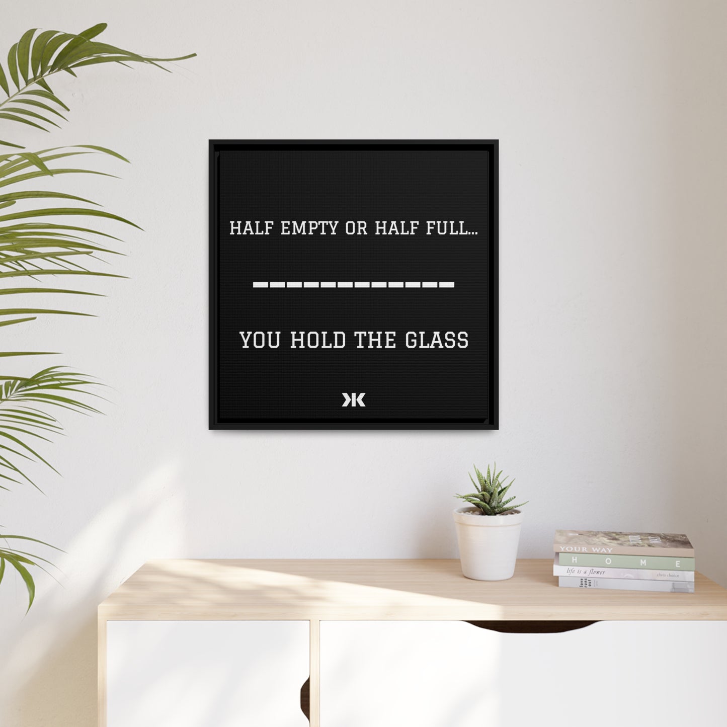 "HALF EMPTY OR HALF FULL...YOU HOLD THE GLASS" Wall Art