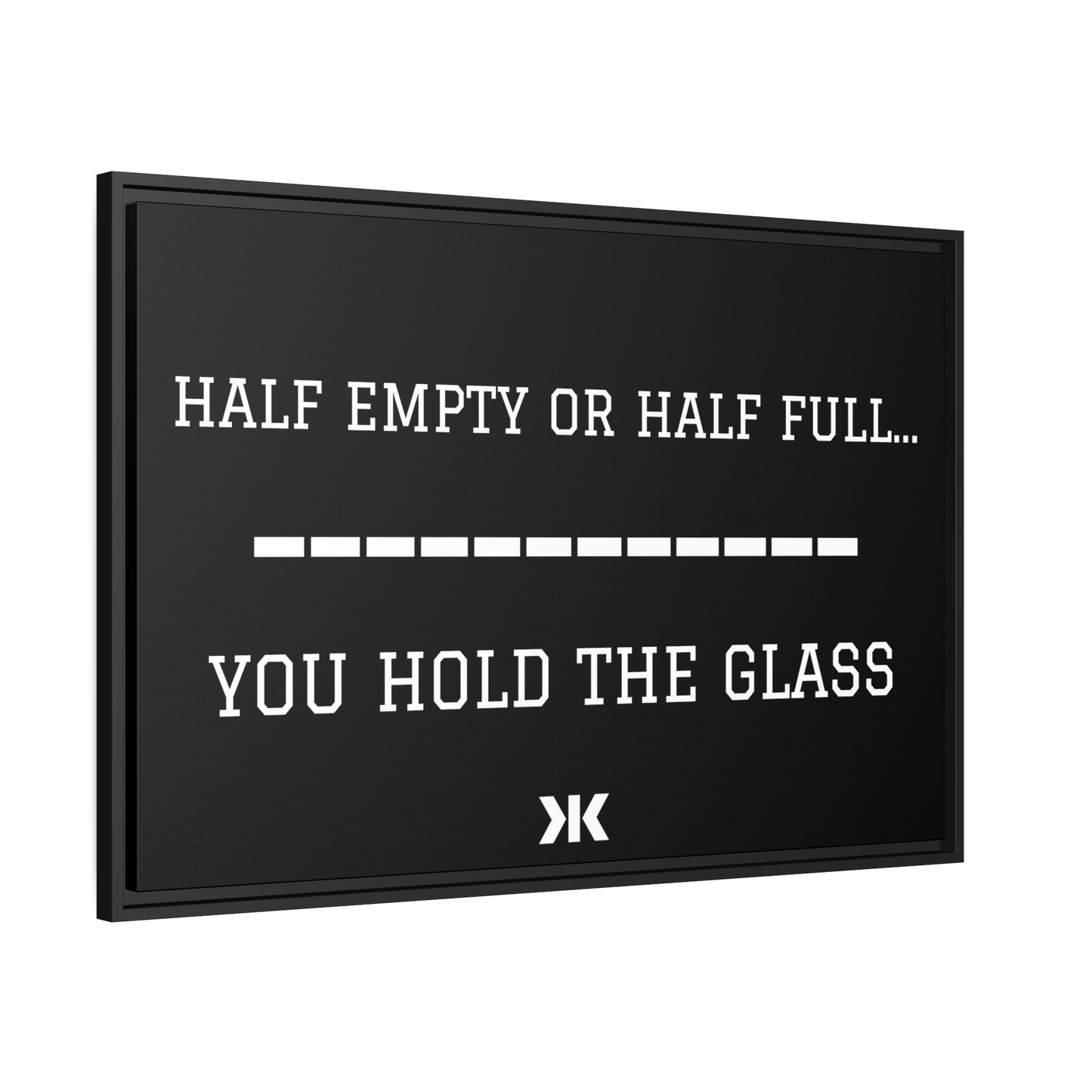 "HALF EMPTY OR HALF FULL...YOU HOLD THE GLASS" Wall Art