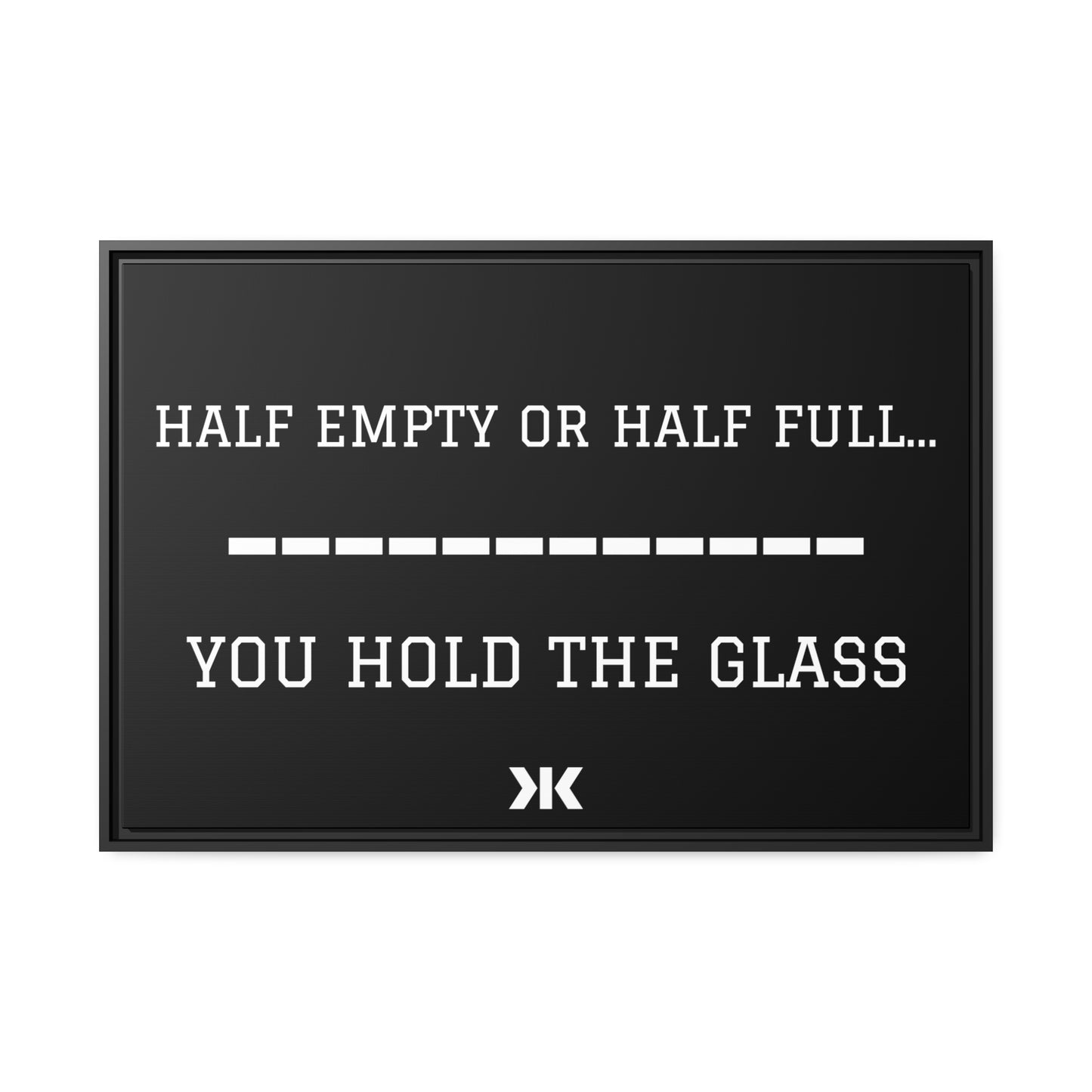 "HALF EMPTY OR HALF FULL...YOU HOLD THE GLASS" Wall Art