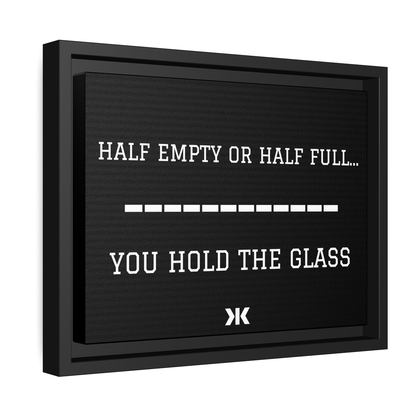 "HALF EMPTY OR HALF FULL...YOU HOLD THE GLASS" Wall Art