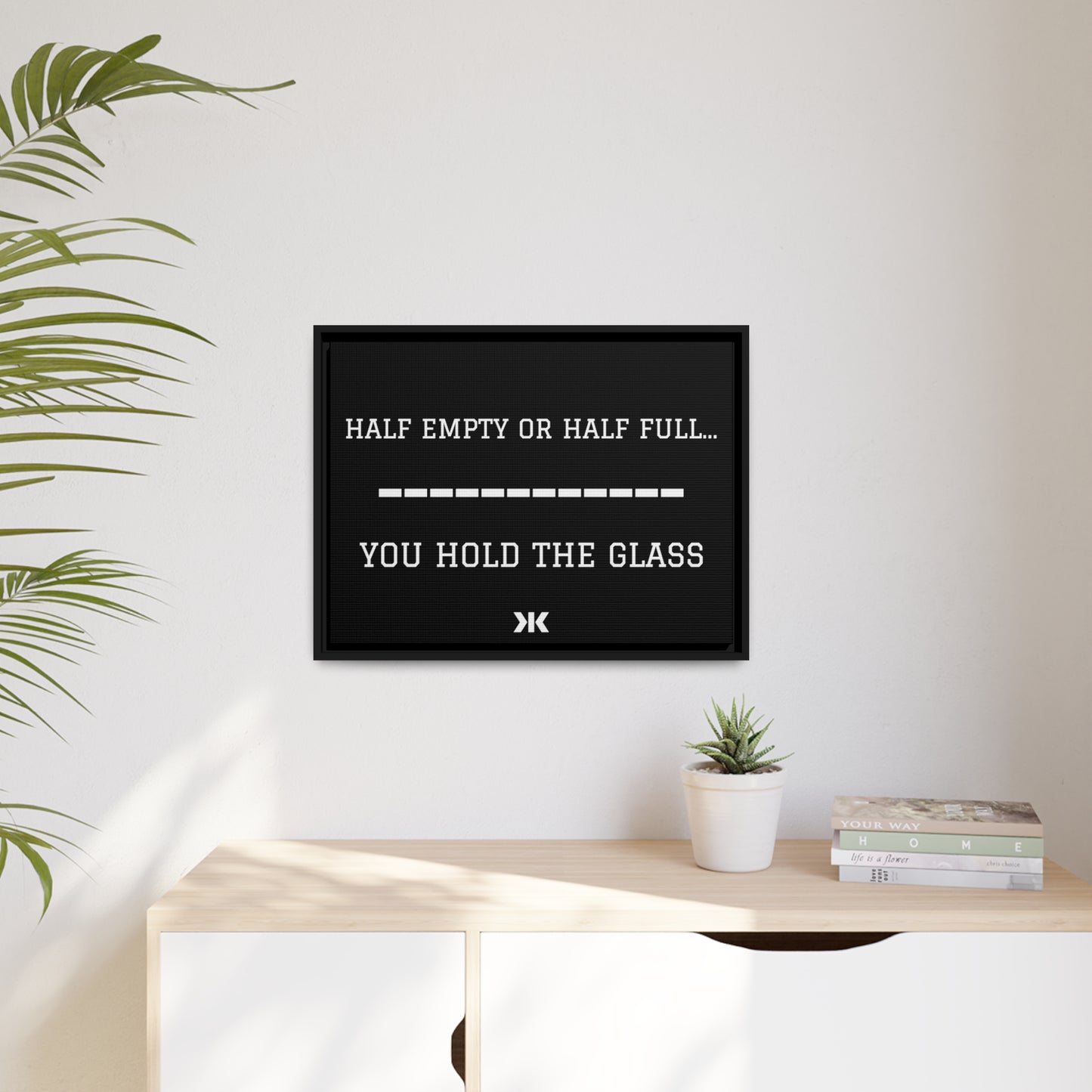 "HALF EMPTY OR HALF FULL...YOU HOLD THE GLASS" Wall Art