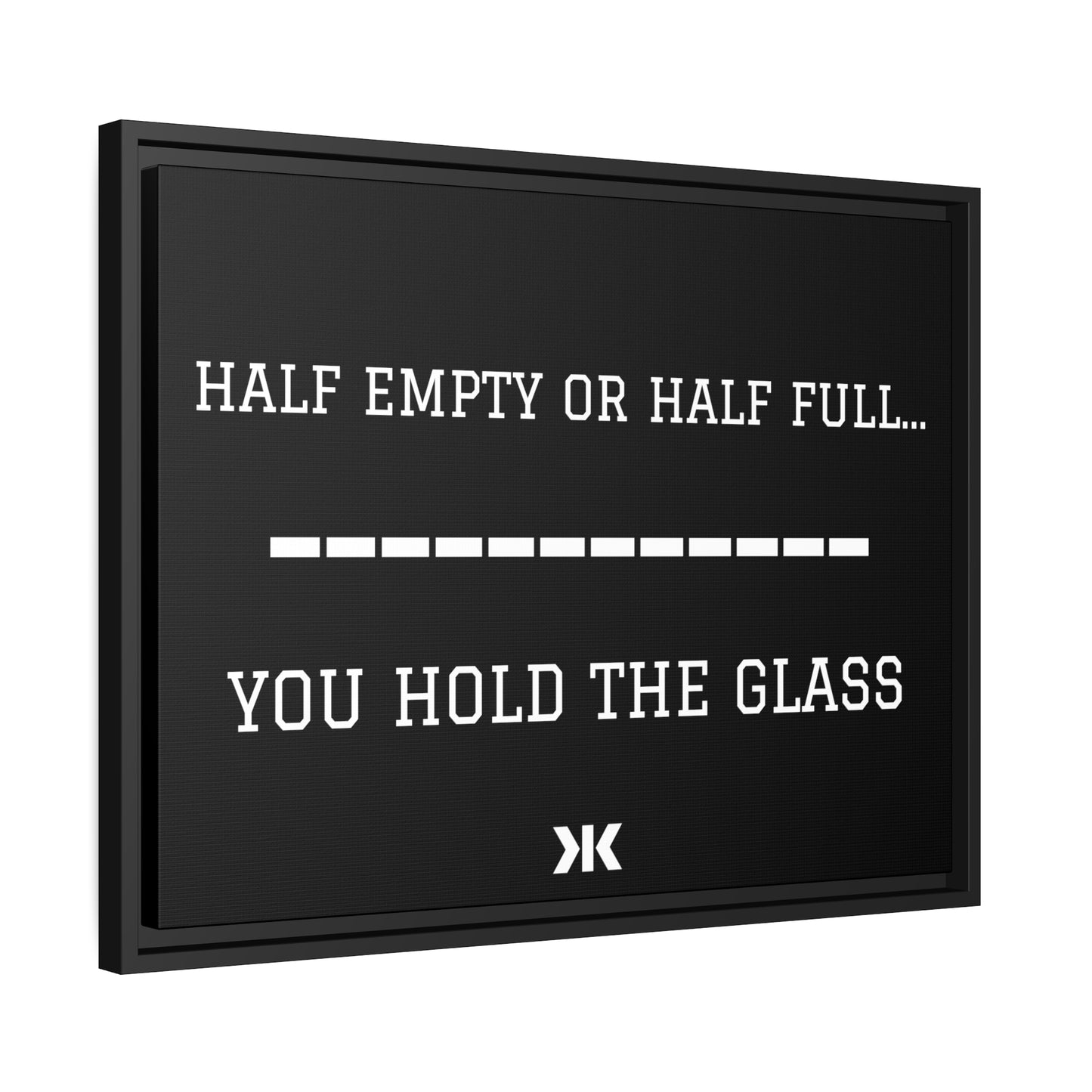 "HALF EMPTY OR HALF FULL...YOU HOLD THE GLASS" Wall Art