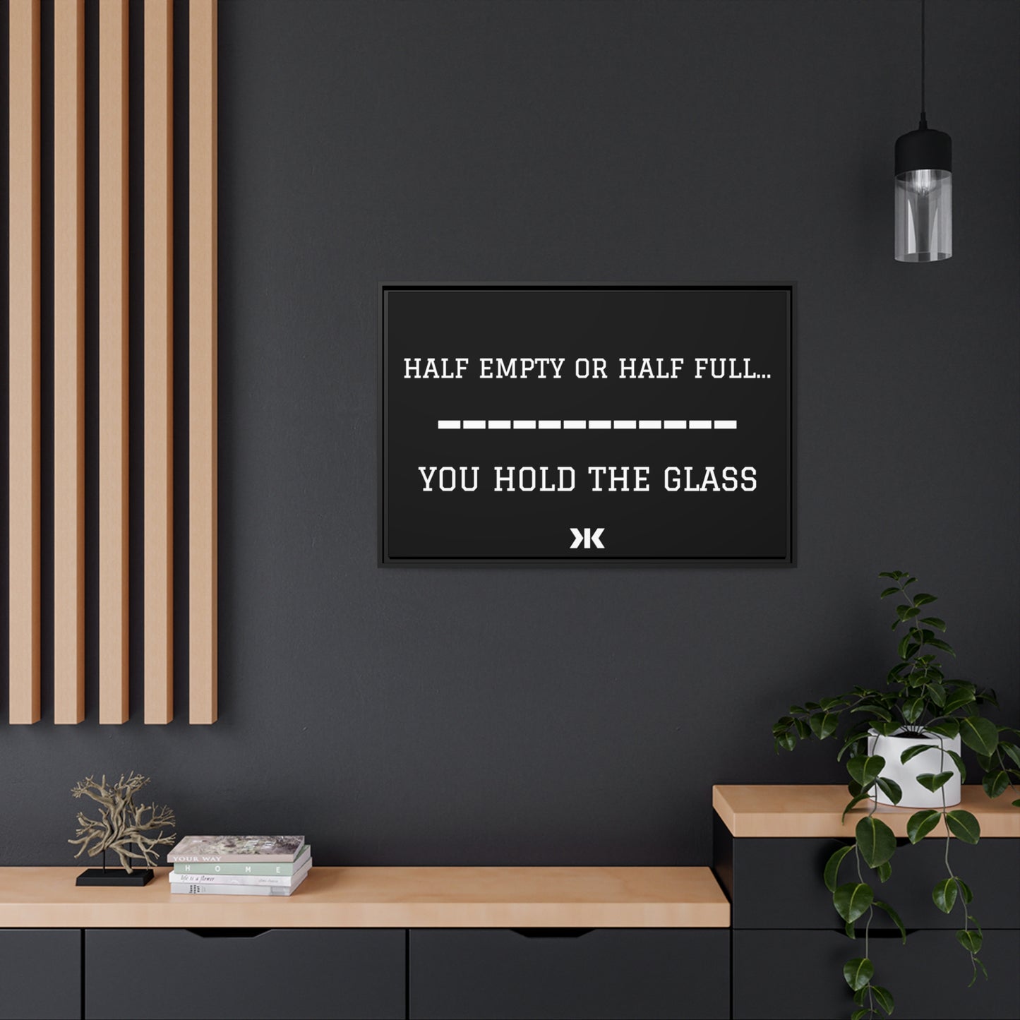 "HALF EMPTY OR HALF FULL...YOU HOLD THE GLASS" Wall Art