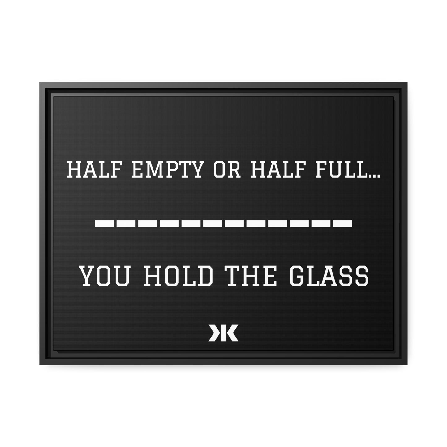 "HALF EMPTY OR HALF FULL...YOU HOLD THE GLASS" Wall Art