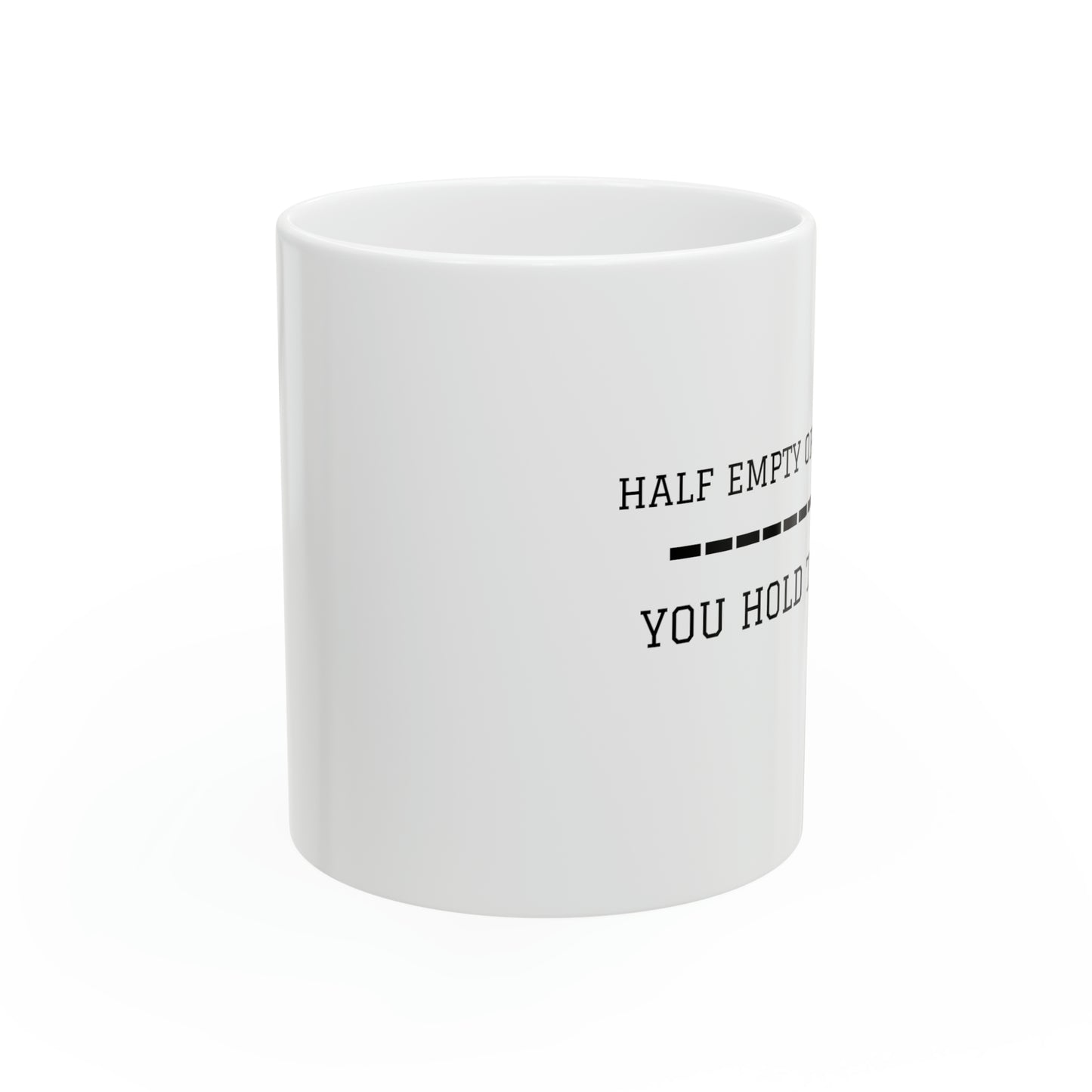 "HALF EMPTY OR HALF FULL" Mug - Ceramic 11oz