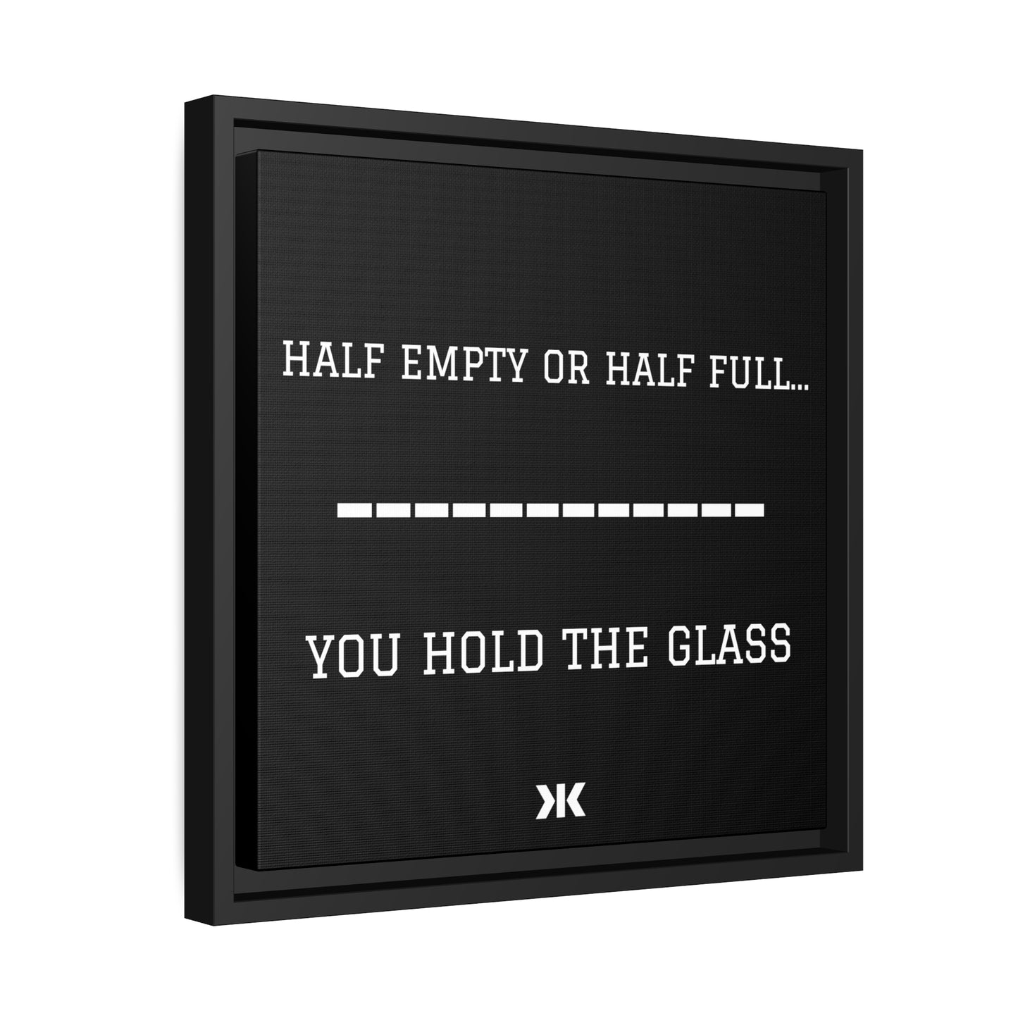 "HALF EMPTY OR HALF FULL...YOU HOLD THE GLASS" Wall Art