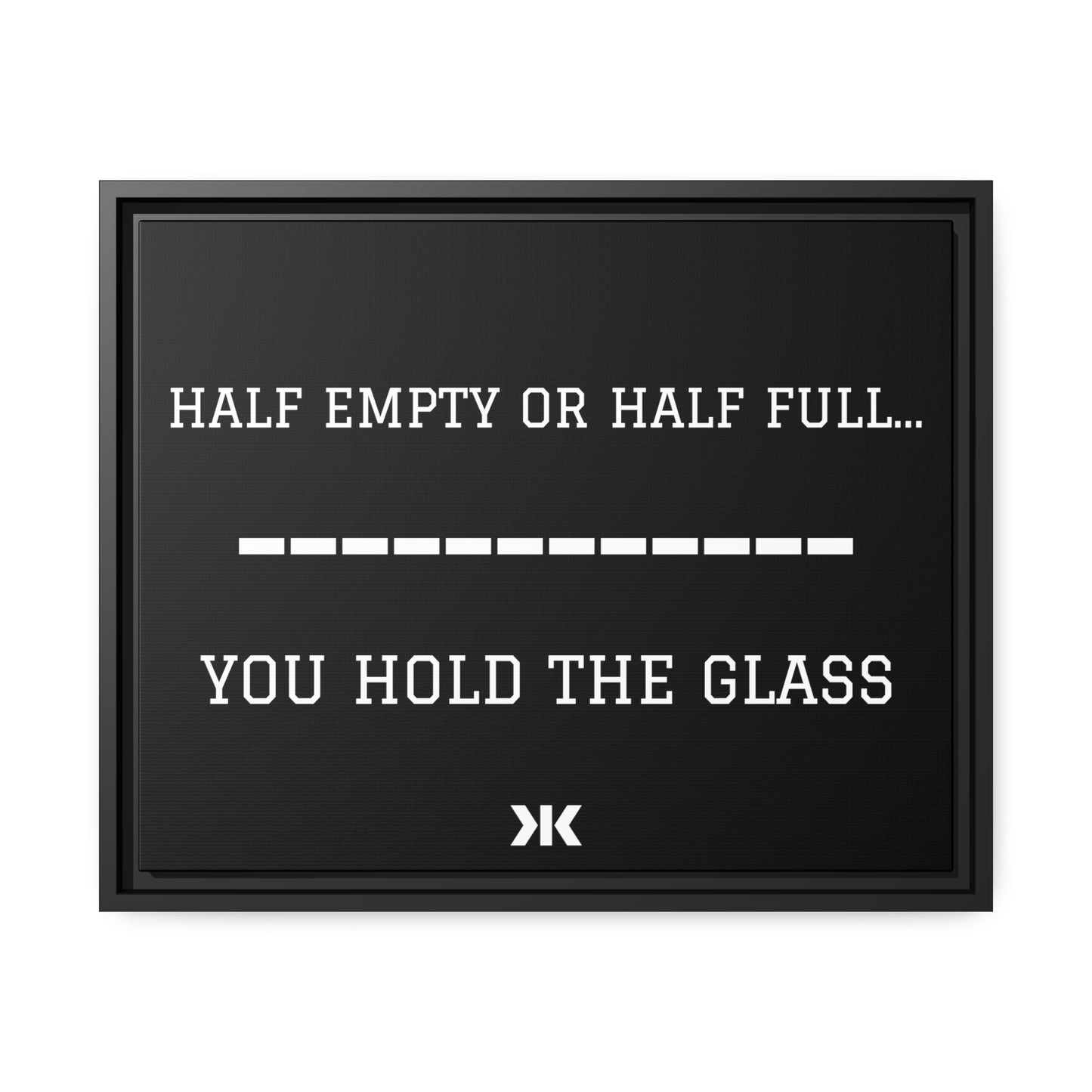 "HALF EMPTY OR HALF FULL...YOU HOLD THE GLASS" Wall Art