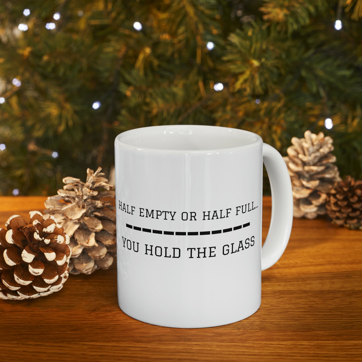 "HALF EMPTY OR HALF FULL" Mug - Ceramic 11oz