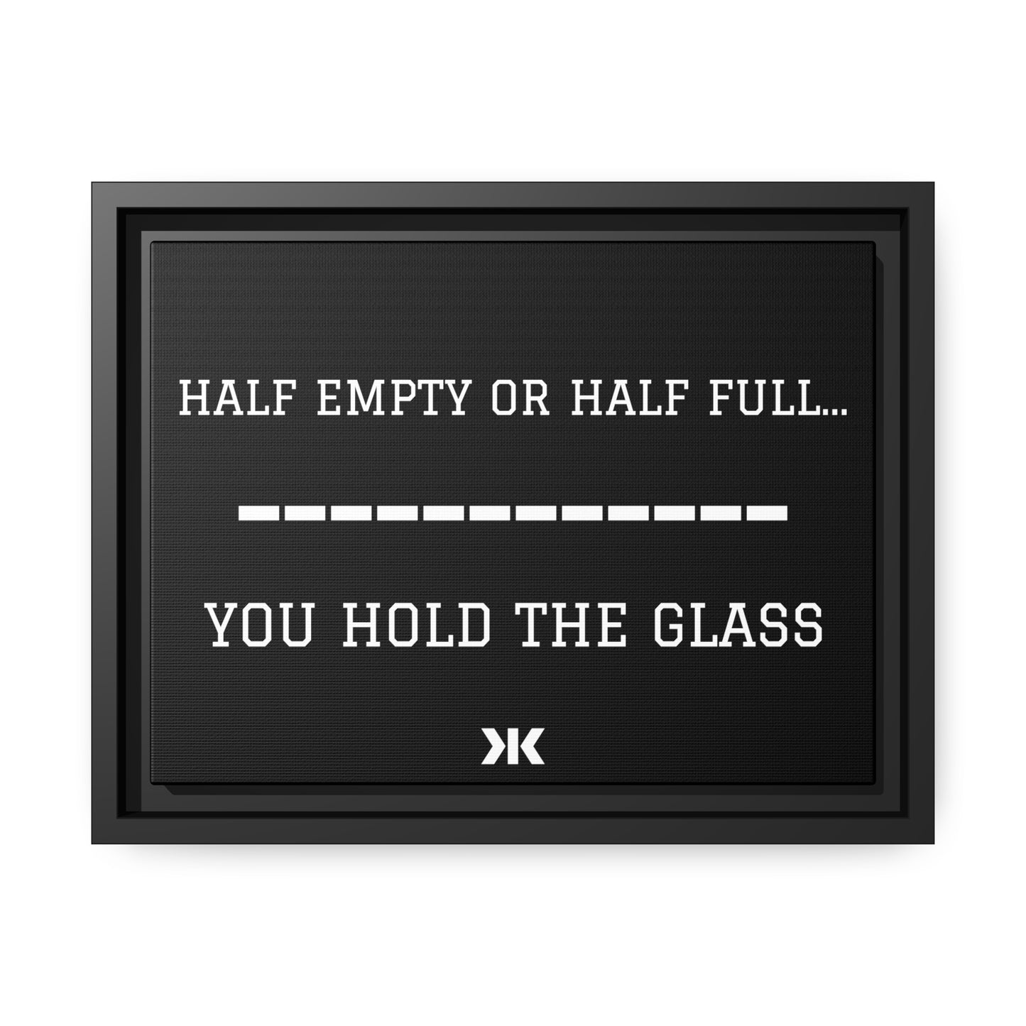 "HALF EMPTY OR HALF FULL...YOU HOLD THE GLASS" Wall Art