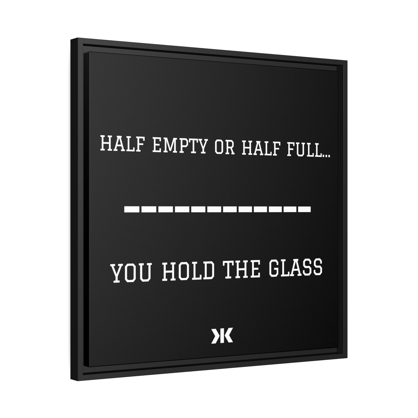 "HALF EMPTY OR HALF FULL...YOU HOLD THE GLASS" Wall Art