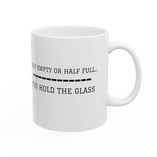 "HALF EMPTY OR HALF FULL" Mug - Ceramic 11oz