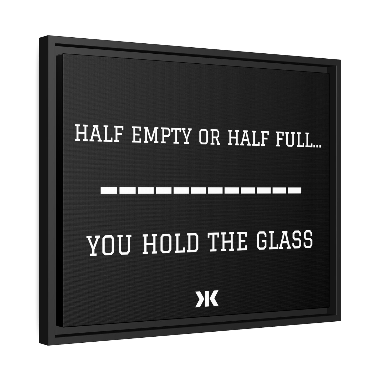 "HALF EMPTY OR HALF FULL...YOU HOLD THE GLASS" Wall Art